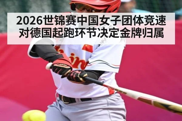 2026世锦赛中国女子团体竞速对德国起跑环节决定金牌归属