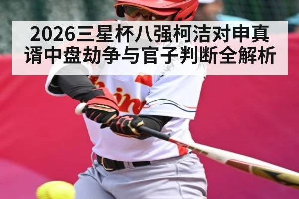 2026三星杯八强柯洁对申真谞中盘劫争与官子判断全解析